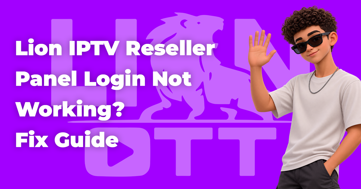 Lion IPTV Reseller Panel Login Not Working? Complete Fix Guide